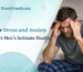 How stress and anxiety affect men’s intimate health and emotional well-being